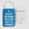 Stuff My Mom Told Me Not To Forget - Luggage Tag
