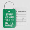 Stuff My Mom Told Me Not To Forget - Luggage Tag